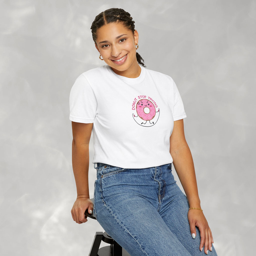 Donut Stop Trying, Funny Cute Motivational Unisex Comfort Colors Tee for OT, PT