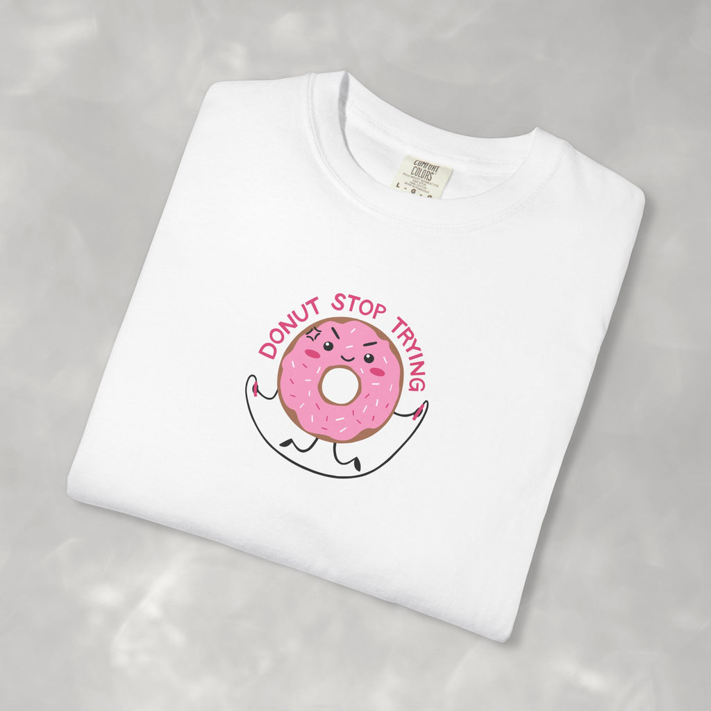 Donut Stop Trying, Funny Cute Motivational Unisex Comfort Colors Tee for OT, PT