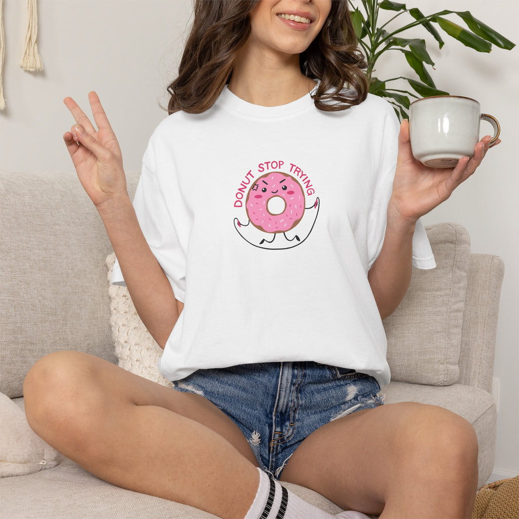 Donut Stop Trying, Funny Cute Motivational Unisex Comfort Colors Tee for OT, PT
