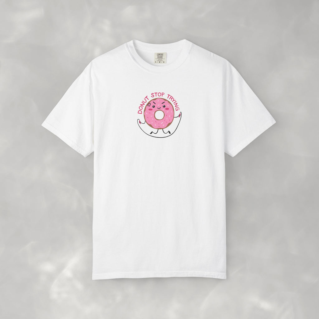 Donut Stop Trying, Funny Cute Motivational Unisex Comfort Colors Tee for OT, PT