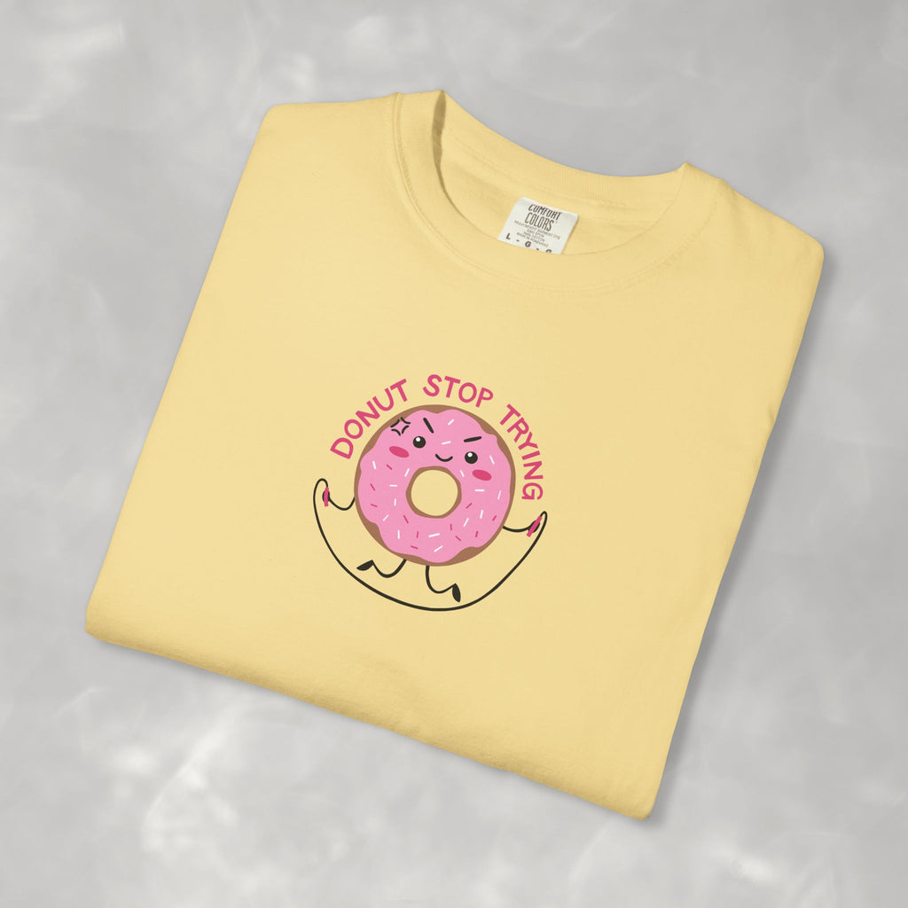 Donut Stop Trying, Funny Cute Motivational Unisex Comfort Colors Tee for OT, PT