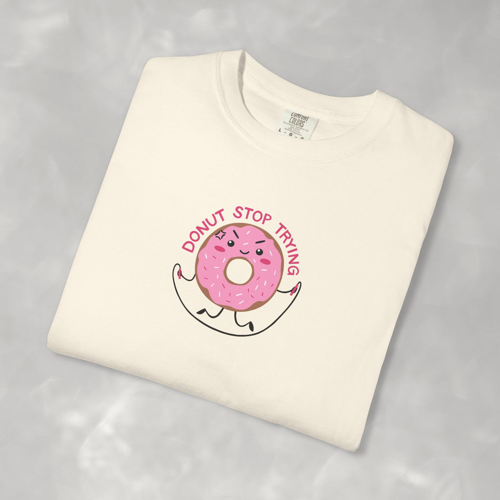 Donut Stop Trying, Funny Cute Motivational Unisex Comfort Colors Tee for OT, PT